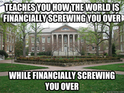 Teaches you how the world is financially screwing you over While financially screwing you over  Scumbag University