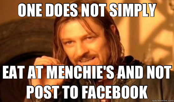 ONE DOES NOT SIMPLY EAT AT MENCHIE'S AND NOT POST TO FACEBOOK  