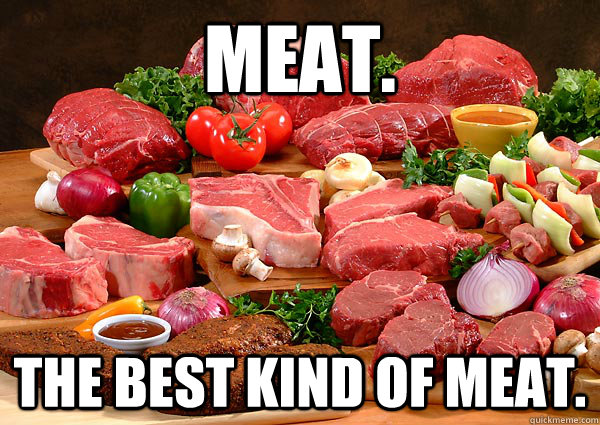 Meat. the best kind of meat. - Meat. the best kind of meat.  Misc