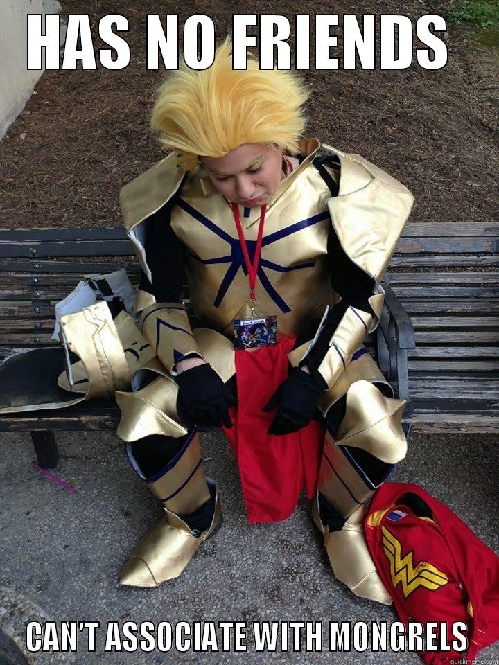 HAS NO FRIENDS  CAN'T ASSOCIATE WITH MONGRELS Misc