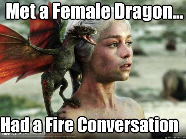 Met a Female Dragon... Had a Fire Conversation  Daenerys Targaryen