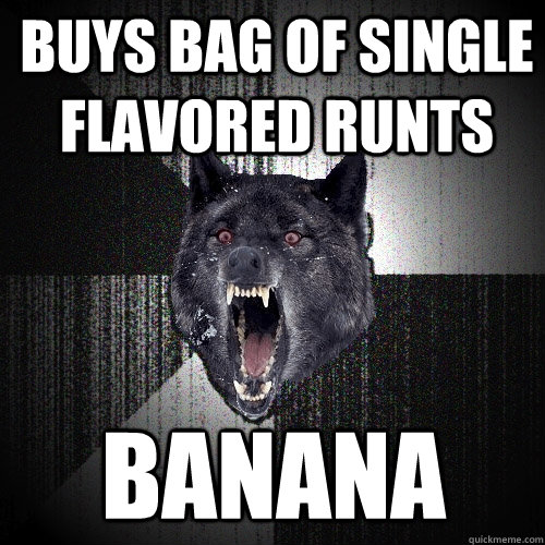 Buys bag of single flavored Runts banana  Insanity Wolf
