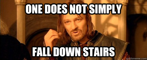 One does not simply fall down stairs  One Does Not Simply