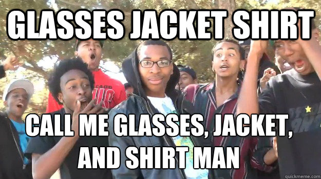 Glasses Jacket Shirt Call me glasses, jacket, and shirt man  