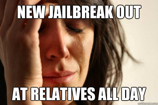 New Jailbreak out At relatives all day  First World Problems