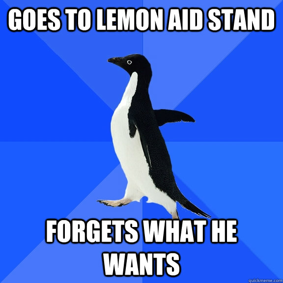 Goes to lemon aid stand forgets what he wants  Socially Awkward Penguin