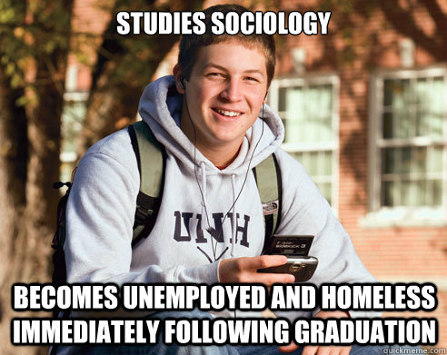 Studies Sociology Becomes unemployed and homeless immediately following graduation  College Freshman