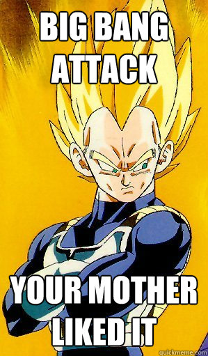 Big Bang attack your mother liked it - Big Bang attack your mother liked it  Your Mother Joke Vegeta