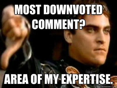 most downvoted comment? area of my expertise.  Downvoting Roman