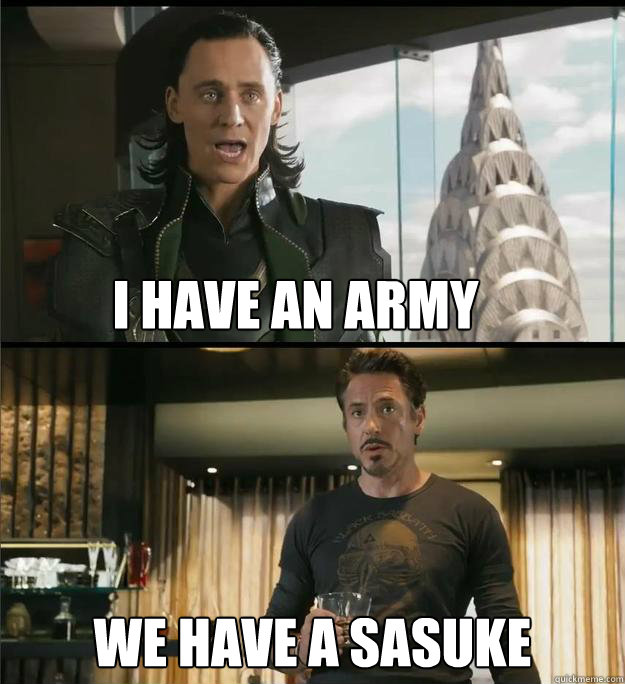 I have an army We have a Sasuke  The Avengers