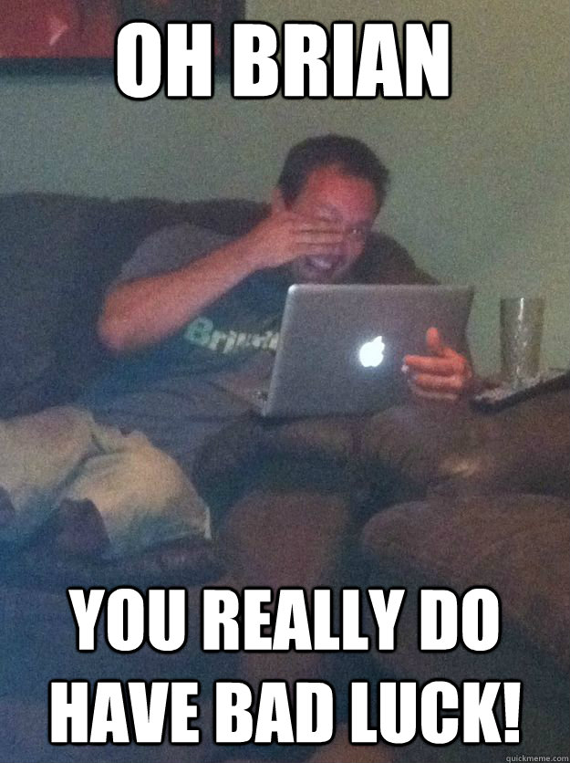oh Brian you really do have bad luck!  - oh Brian you really do have bad luck!   Meme-discovering dad walking dead