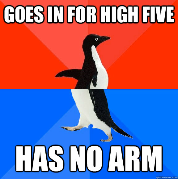 Goes in for high five Has no arm  Socially Awesome Awkward Penguin