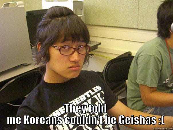  THEY TOLD ME KOREANS COULDN'T BE GEISHAS :( Misc
