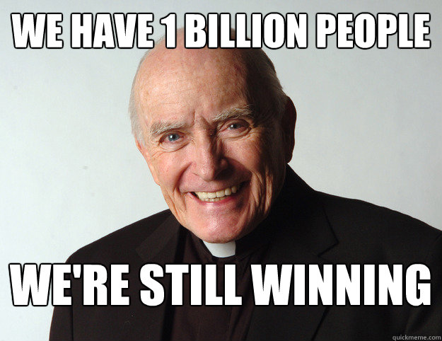 we have 1 billion people we're still winning  Catholic