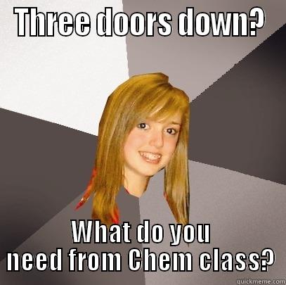 My boot will be your kryptonite... - THREE DOORS DOWN? WHAT DO YOU NEED FROM CHEM CLASS? Musically Oblivious 8th Grader