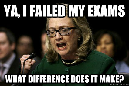 Ya, I failed my exams What difference does it make? - Ya, I failed my exams What difference does it make?  Harmless Hillary
