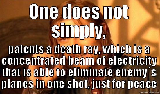 ONE DOES NOT SIMPLY, PATENTS A DEATH RAY, WHICH IS A CONCENTRATED BEAM OF ELECTRICITY THAT IS ABLE TO ELIMINATE ENEMY´S PLANES IN ONE SHOT, JUST FOR PEACE Boromir