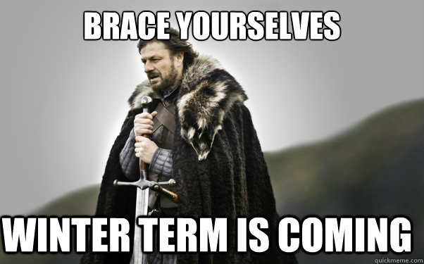BRACE YOURSELVES winter term is coming  Ned Stark