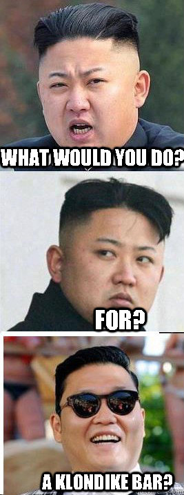 WHAT WOULD YOU DO? FOR? A KLONDIKE BAR? - WHAT WOULD YOU DO? FOR? A KLONDIKE BAR?  What Would Kim Jong Un Do For A Klodike Bar