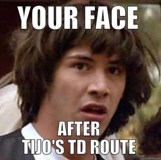 YOUR FACE AFTER TIJO'S TD ROUTE conspiracy keanu