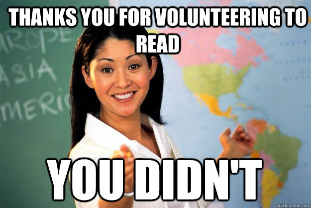 thanks you for volunteering to read You didn't  Unhelpful High School Teacher