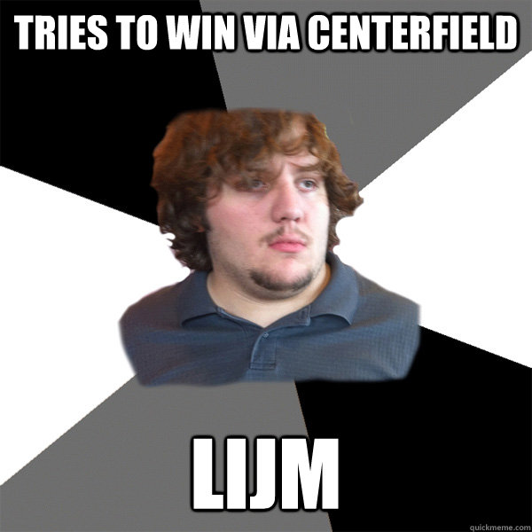 tries to win via centerfield Lijm  Family Tech Support Guy