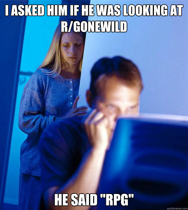 I asked him if he was looking at r/gonewild He said 