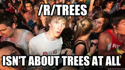 /r/Trees isn't about trees at all  Sudden Clarity Clarence