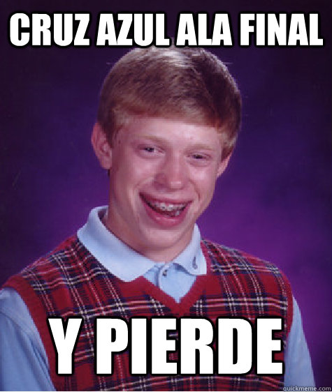 cruz azul ala final y pierde - cruz azul ala final y pierde  Bad Luck Brian