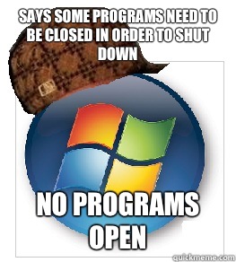 Says some programs need to be closed in order to shut down  No programs open  Scumbag windows