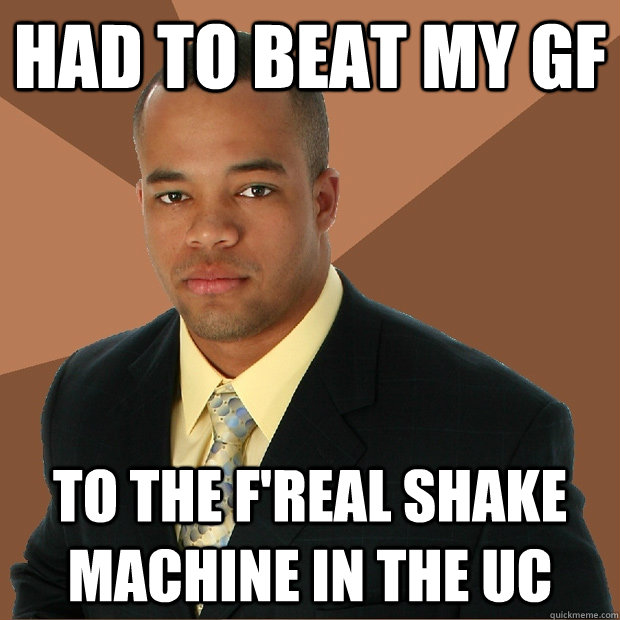 Had to beat my gf to the f'real shake machine in the UC  Successful Black Man