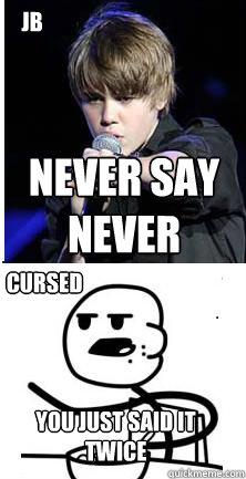 Never Say Never You Just Said It Twice JB CURSED  