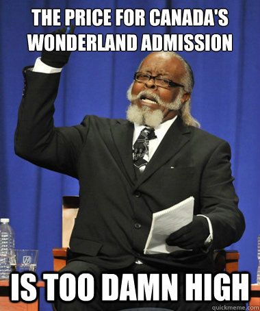 The price for Canada's Wonderland admission is too damn high  The Rent Is Too Damn High