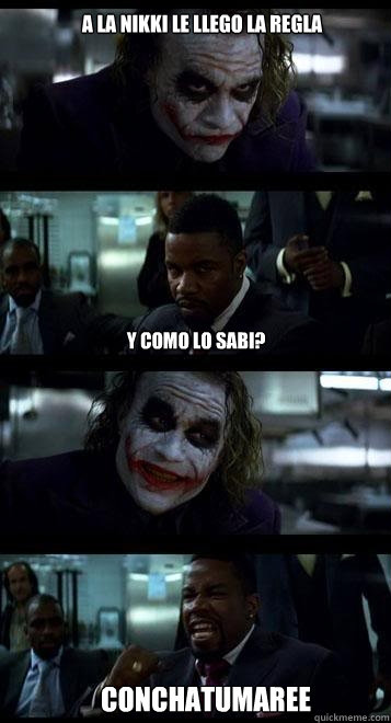 A la nikki le llego la regla y como lo sabi?  CONCHATUMAREEEE  Joker with Black guy