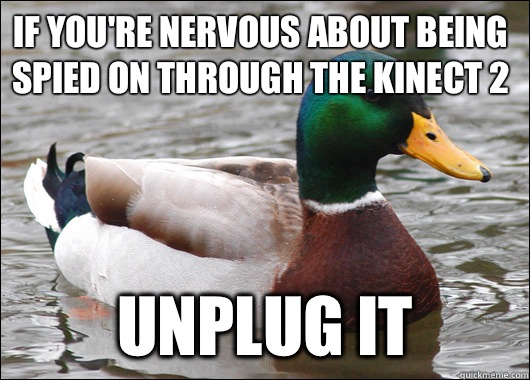 If you're nervous about being spied on through the kinect 2 Unplug it  Actual Advice Mallard
