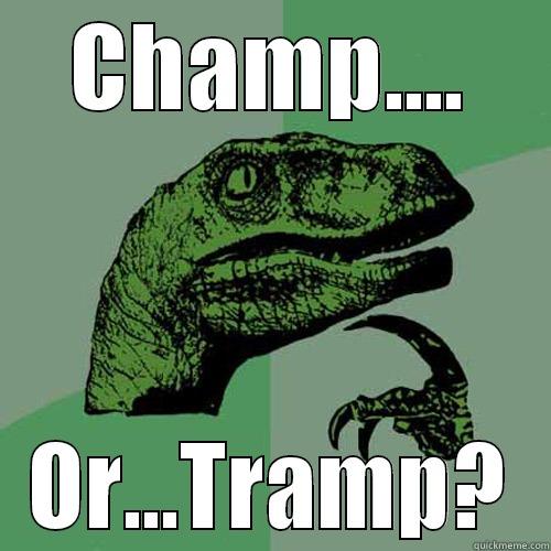 CHAMP.... OR...TRAMP? Philosoraptor