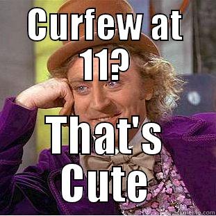 CURFEW AT 11? THAT'S CUTE Condescending Wonka