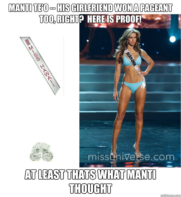 Manti te'o -- his girlfriend won a pageant too, right?  Here is proof!  at least thats what manti thought  Manti Teo Girlfriend