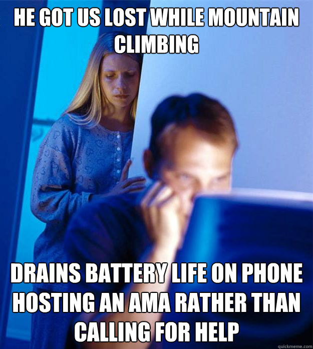 He got us lost while mountain climbing drains battery life on phone hosting an AMA rather than calling for help  Redditors Wife
