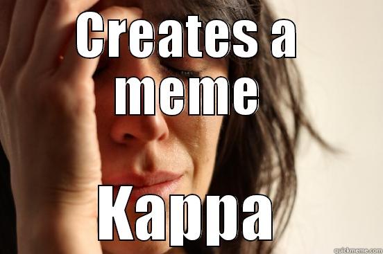 CREATES A MEME KAPPA First World Problems