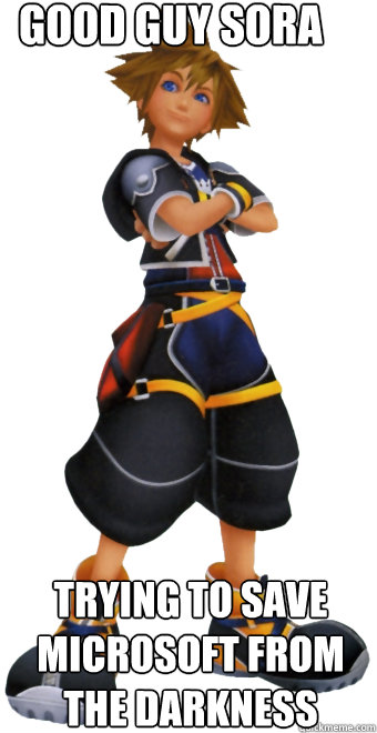 good guy sora trying to save microsoft from the darkness - good guy sora trying to save microsoft from the darkness  good guy sora