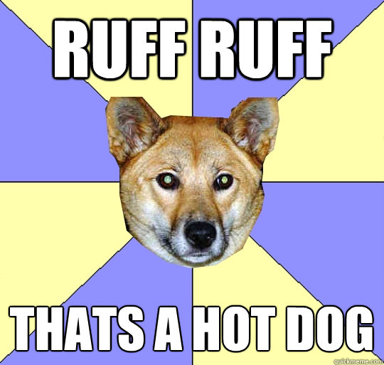 ruff ruff thats a hot dog  