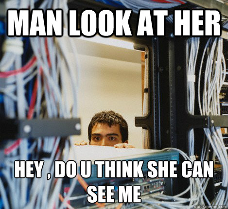 man look at her hey , do u think she can see me
  Good Guy IT Guy