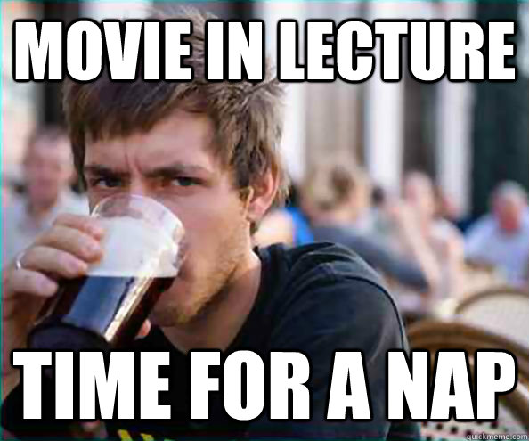 Movie in lecture Time for a nap  College Senior