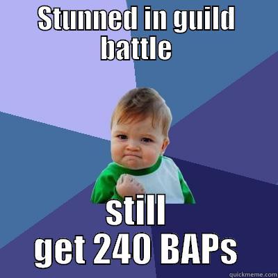 STUNNED IN GUILD BATTLE STILL GET 240 BAPS Success Kid