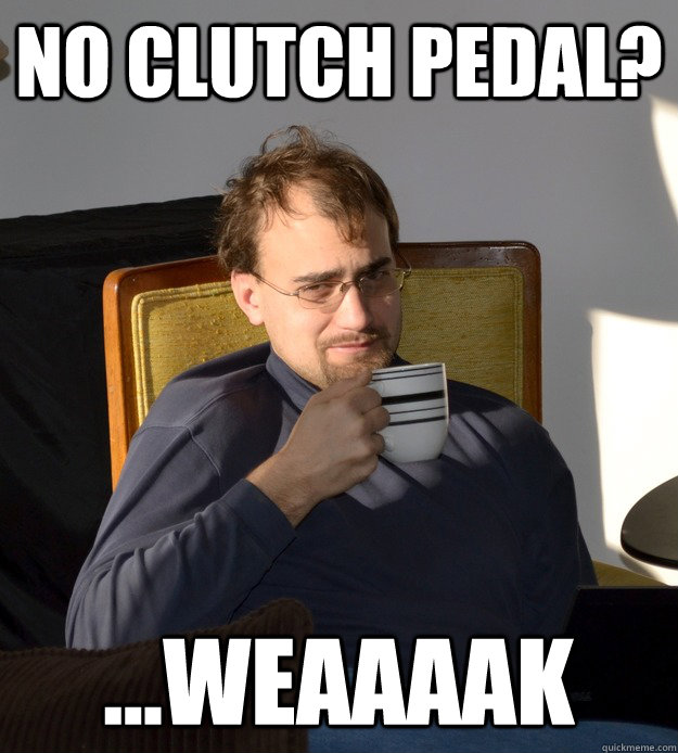 No Clutch Pedal? ...Weaaaak - No Clutch Pedal? ...Weaaaak  Accusatory Adam - clutch