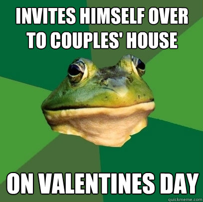 Invites himself over to couples' house On valentines day  Foul Bachelor Frog