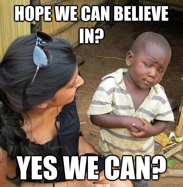 Hope we can believe in? Yes we can?  Skeptical Third World Kid