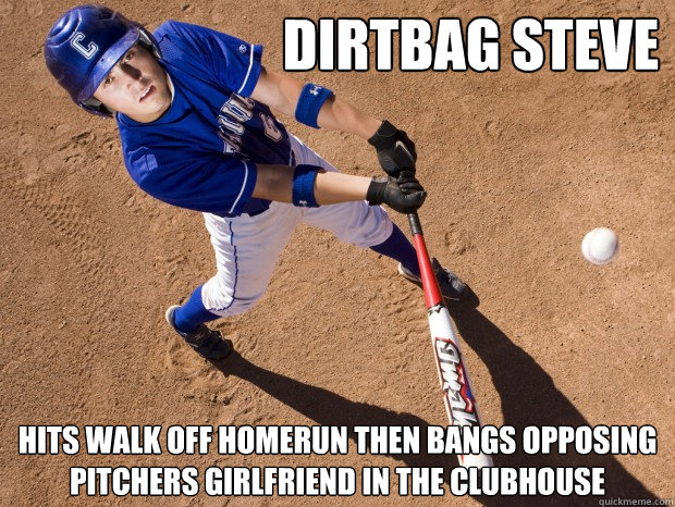 Dirtbag Steve Hits walk off homerun then bangs opposing pitchers girlfriend in the clubhouse  Dirtbag Steve