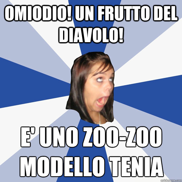 OMIODIO! Un Frutto del Diavolo! E' uno Zoo-Zoo modello Tenia  Annoying Facebook Girl